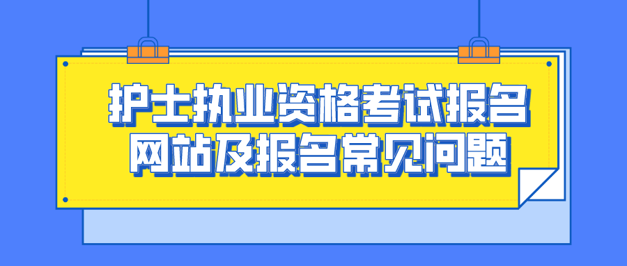 护士执业资格考试报名网站及报名常见问题(图1)