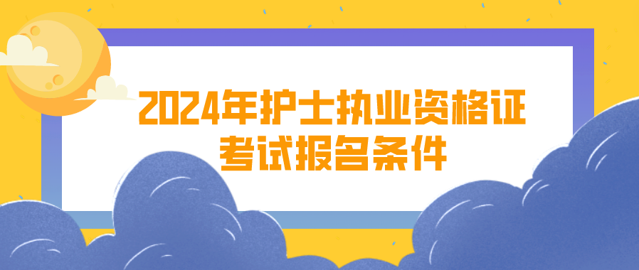 2024年护士执业资格证考试报名条件(图1)