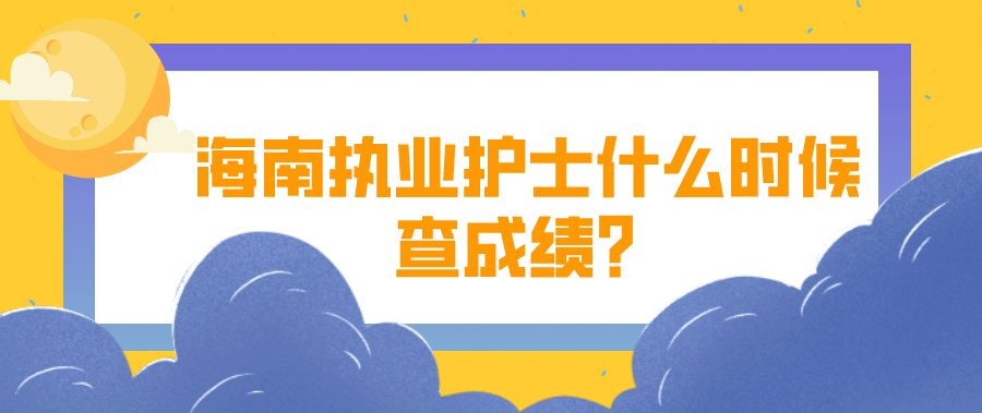 海南执业护士什么时候查成绩？(图1)