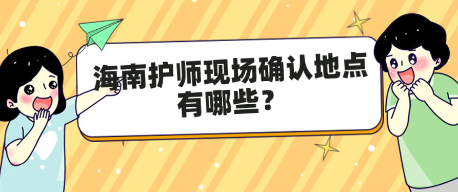 海南护师现场确认地点有哪些？(图1)