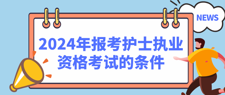 2024年报考护士执业资格考试的条件(图1)