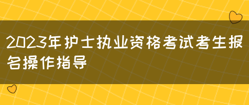 2023年护士执业资格考试考生报名操作指导(图1)