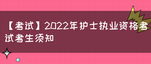 【考试】2022年护士执业资格考试考生须知(图1)