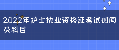 2022年护士执业资格证考试时间及科目(图1)