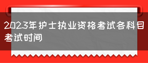 2023年护士执业资格考试各科目考试时间(图1)