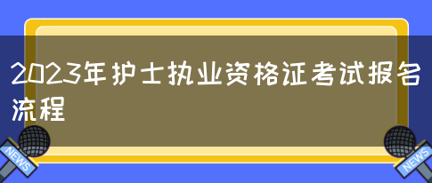 2023年护士执业资格证考试报名流程(图1)