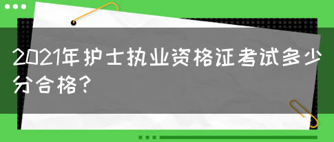 2021年护士执业资格证考试多少分合格？(图1)