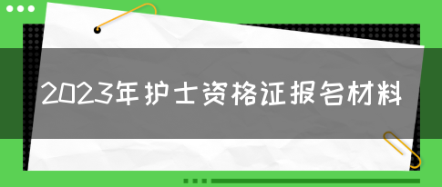 2023年护士资格证报名材料(图1)