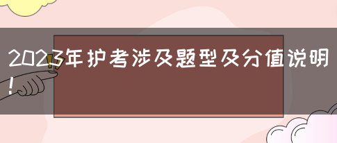 2023年护考涉及题型及分值说明！(图1)