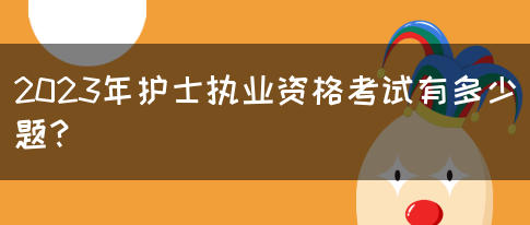 2023年护士执业资格考试有多少题？(图1)