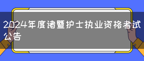 2024年度诸暨护士执业资格考试公告(图1)