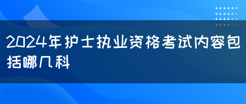 2024年护士执业资格考试内容包括哪几科(图1)