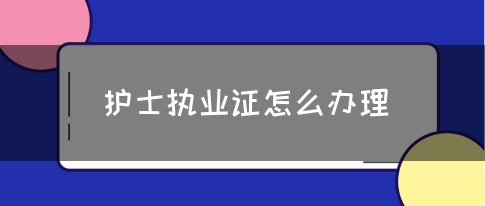 护士执业证怎么办理(图1)