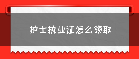 护士执业证怎么领取(图1)