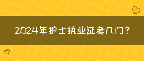 2024年护士执业证考几门？(图1)