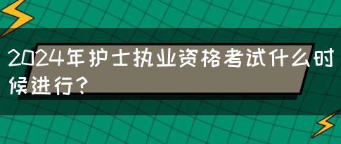 2024年护士执业资格考试什么时候进行？(图1)