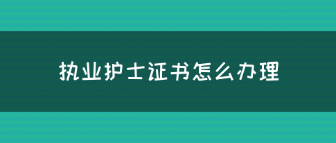 执业护士证书怎么办理？(图1)