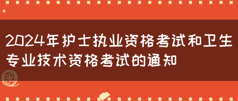 2024年护士执业资格考试和卫生专业技术资格考试的通知(图1)