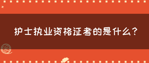 护士执业资格证考的是什么？(图1)