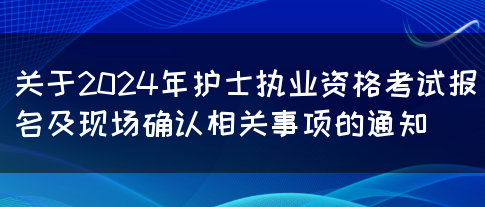 关于2024年护士执业资格考试报名及现场确认相关事项的通知(图1)